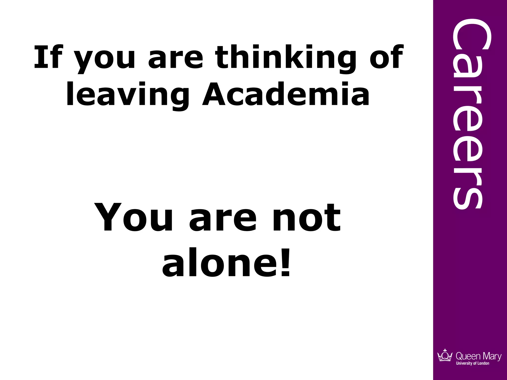 Careers
If you are thinking of
  leaving Academia



   You are not
     alone!
 