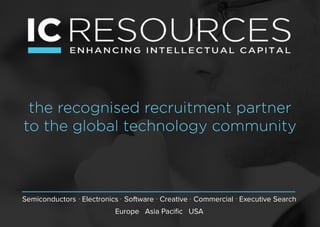 the recognised recruitment partner
to the global technology community
Semiconductors Electronics Software Creative Commercial Executive Search
Europe Asia Pacific USA
 