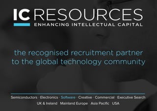 the recognised recruitment partner
to the global technology community
Semiconductors Electronics Software Creative Commercial Executive Search
UK & Ireland Mainland Europe Asia Pacific USA
 