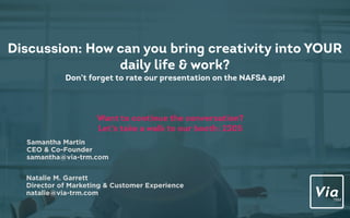 Discussion: How can you bring creativity into YOUR
daily life & work?
Don’t forget to rate our presentation on the NAFSA a...