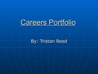 Careers Portfolio By: Tristan Reed 