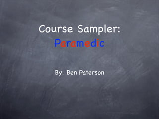 Course Sampler:
   Paramedic

  By: Ben Paterson
 