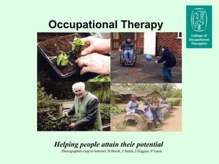 Occupational Therapy Career Choice Helping people attain their potential Photographers (top to bottom): D Brook, J Smith, J Higgins, P Eaton 
