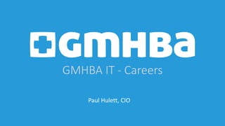 GMHBA IT - Careers
Paul Hulett, CIO
 