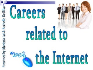 Careers  related to the Internet Presented by Mariessa Lai & Rochelle De Silva 