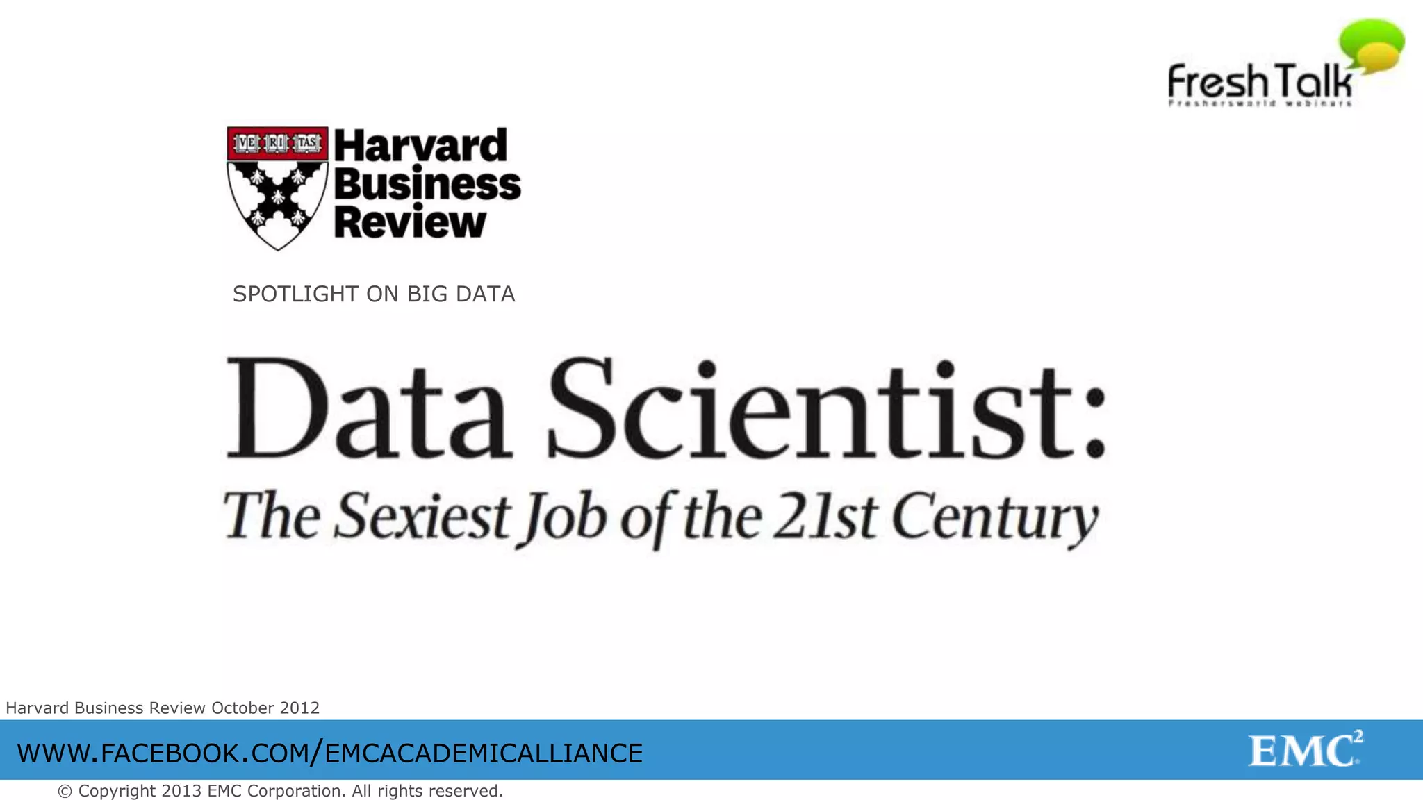 © Copyright 2013 EMC Corporation. All rights reserved.
WWW.FACEBOOK.COM/EMCACADEMICALLIANCE
Harvard Business Review October 2012
SPOTLIGHT ON BIG DATA
 