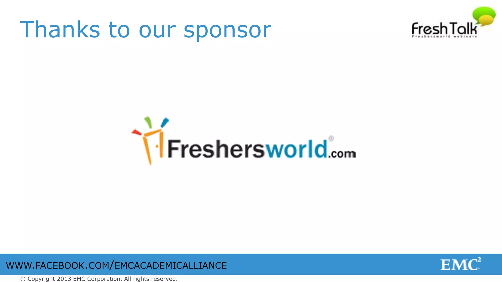 © Copyright 2013 EMC Corporation. All rights reserved.
WWW.FACEBOOK.COM/EMCACADEMICALLIANCE
Thanks to our sponsor
 