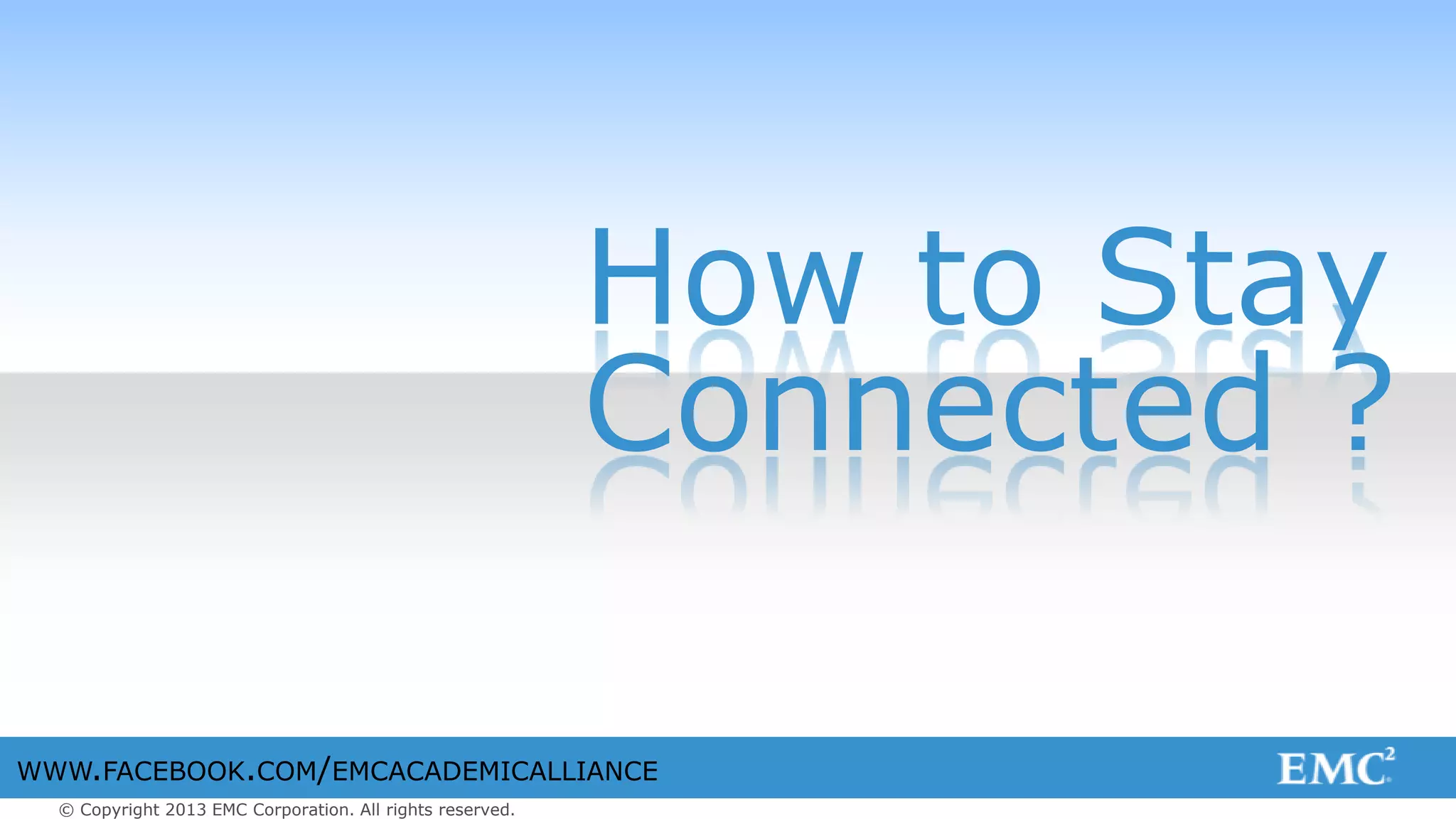 © Copyright 2013 EMC Corporation. All rights reserved.
WWW.FACEBOOK.COM/EMCACADEMICALLIANCE
How to Stay
Connected ?
 
