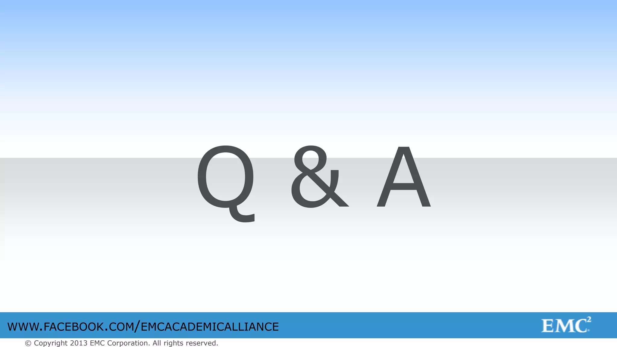 © Copyright 2013 EMC Corporation. All rights reserved.
WWW.FACEBOOK.COM/EMCACADEMICALLIANCE
Q & A
 