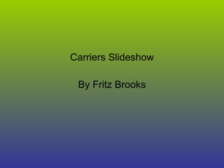 Carriers Slideshow By Fritz Brooks 