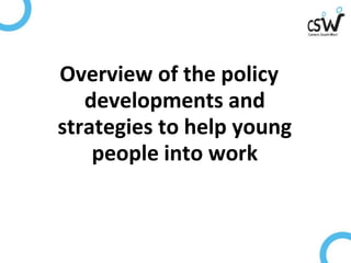 Overview of the policy
   developments and
strategies to help young
    people into work
 