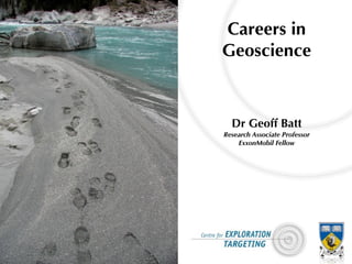 Careers	
  in
Geoscience
Dr	
  Geoﬀ	
  Ba/
Research	
  Associate	
  Professor
ExxonMobil	
  Fellow
 