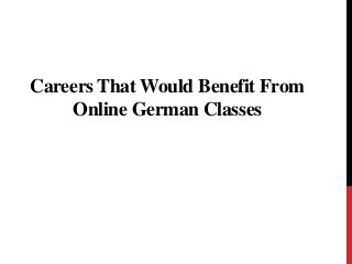Careers That Would Benefit From
Online German Classes
 