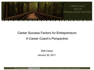 Career Success Factors for Entrepreneurs A Career Coach’s Perspective Matt Casey January 20, 2011  