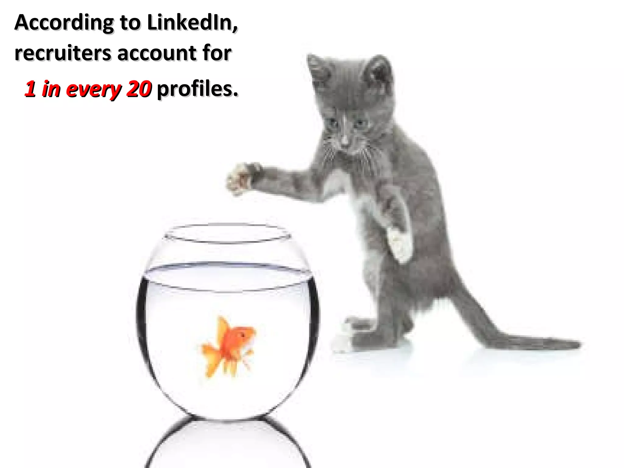 According to LinkedIn, recruiters account for  1 in every 20  profiles. 