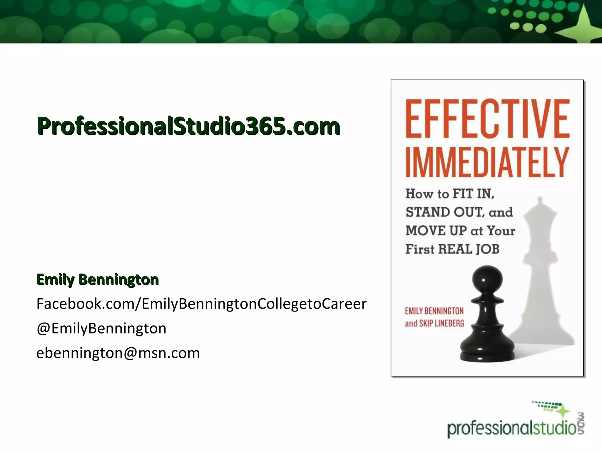 ProfessionalStudio365.com Emily Bennington Facebook.com/EmilyBenningtonCollegetoCareer @EmilyBennington [email_address] 