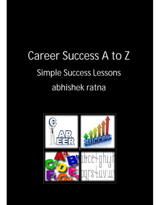 Career Success A to Z
1 Abhishek Ratna
Career Success A to Z
Simple Success Lessons
abhishek ratna
 