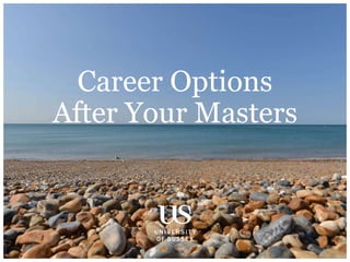 Career Options
After Your Masters
 