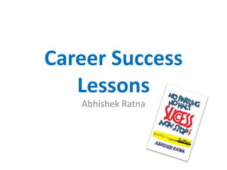 Career Success
Lessons
Abhishek Ratna
 