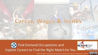 Find Demand Occupations and
Explore Careers to Find the Right Match for You.
Illinois workNet is sponsored by the Department of Commerce and Economic Opportunity. 2/2015 v1
 