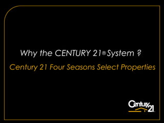 Why the CENTURY 21® System ?
Century 21 Four Seasons Select Properties
 