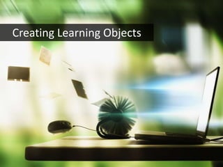 Creating Learning Objects
 