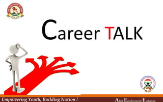 Career TALK
Empowering Youth, Building Nation ! Alert Employment Exchange
 