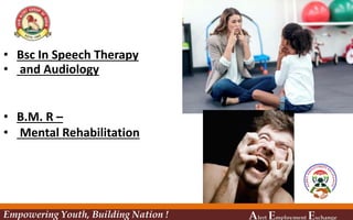 • Bsc In Speech Therapy
• and Audiology
• B.M. R –
• Mental Rehabilitation
Empowering Youth, Building Nation ! Alert Emplo...