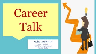 Career
Talk
Abhijit Debnath
Asst. Professor
NIET (Pharmacy Institute)
Greater Noida
 