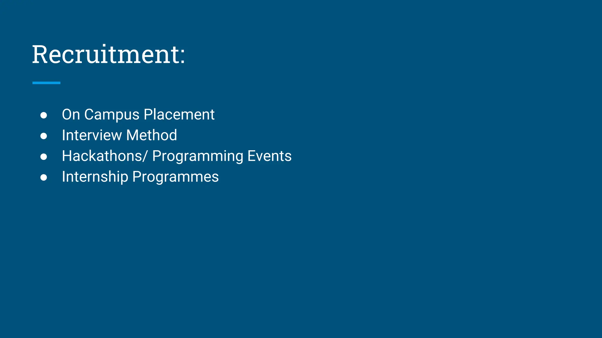 Recruitment:
● On Campus Placement
● Interview Method
● Hackathons/ Programming Events
● Internship Programmes
 