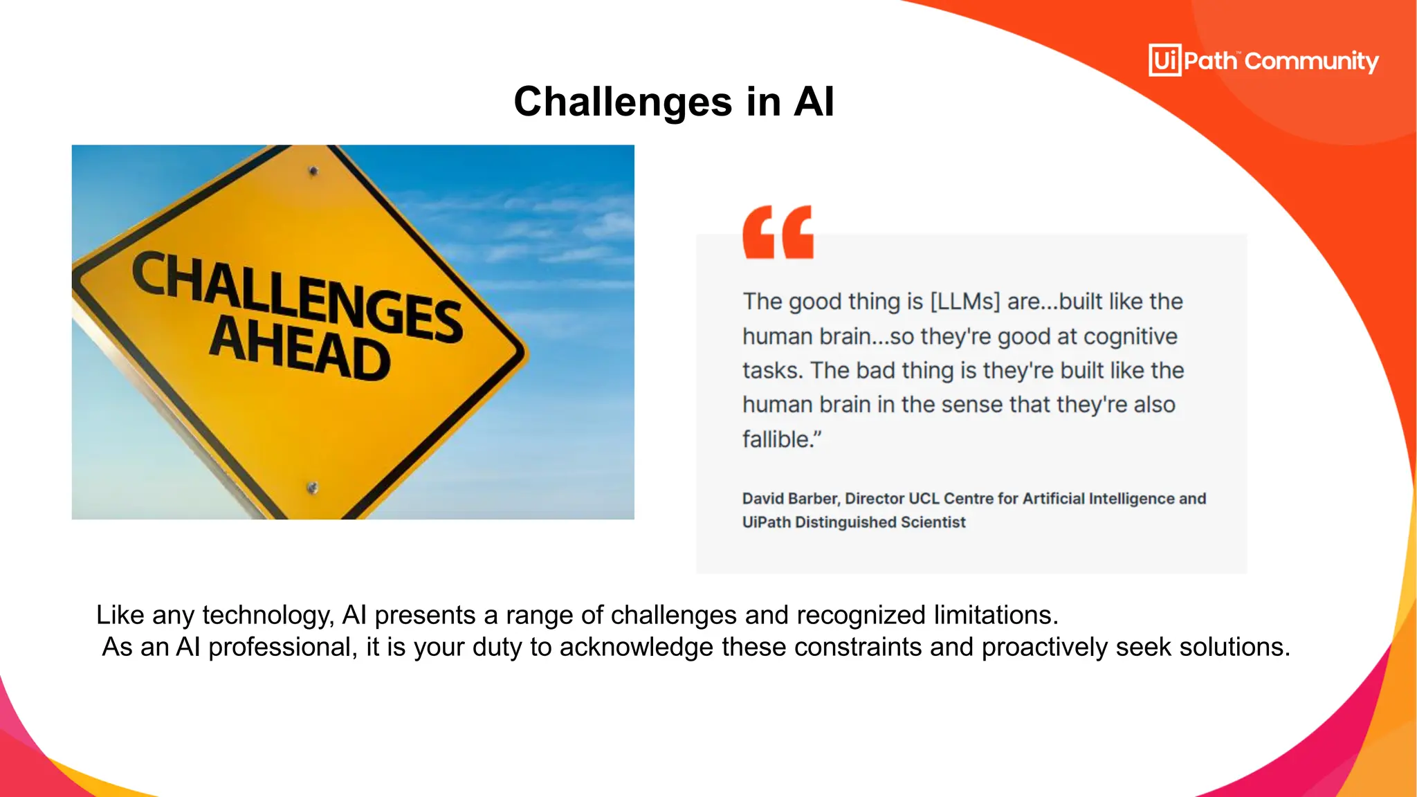 Challenges in AI
Like any technology, AI presents a range of challenges and recognized limitations.
As an AI professional, it is your duty to acknowledge these constraints and proactively seek solutions.
 