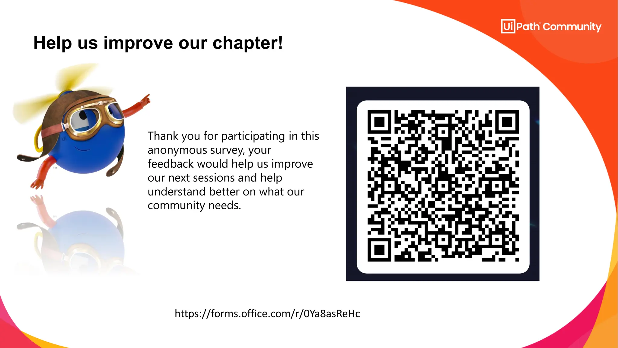 Help us improve our chapter!
Thank you for participating in this
anonymous survey, your
feedback would help us improve
our next sessions and help
understand better on what our
community needs.
https://forms.office.com/r/0Ya8asReHc
 