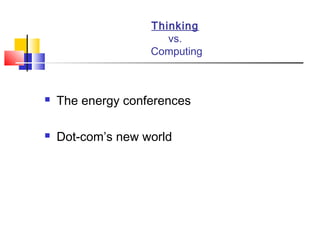 Thinking
                      vs.
                   Computing



   The energy conferences

   Dot-com’s new world
 