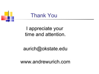 Thank You

  I appreciate your
 time and attention.

 aurich@okstate.edu

www.andrewurich.com
 