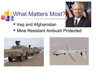 What Matters Most?
   Iraq and Afghanistan
   Mine Resistant Ambush Protected
 