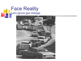 Face Reality
Let’s ignore gas mileage
 