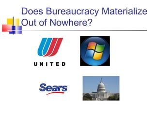 Does Bureaucracy Materialize
Out of Nowhere?
 
