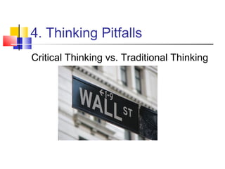 4. Thinking Pitfalls
Critical Thinking vs. Traditional Thinking
 