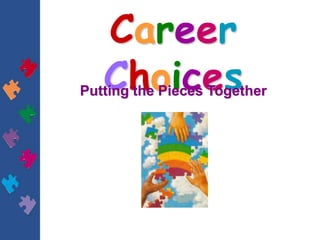Career
Choices
Putting the Pieces Together
 