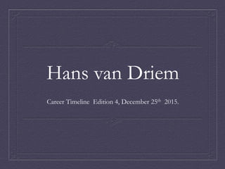 Hans van Driem
Career Timeline Edition 4, December 25th 2015.
 