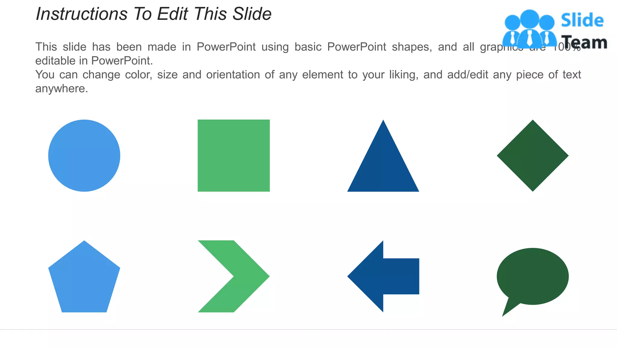 Instructions To Edit This Slide
This slide has been made in PowerPoint using basic PowerPoint shapes, and all graphics are 100%
editable in PowerPoint.
You can change color, size and orientation of any element to your liking, and add/edit any piece of text
anywhere.