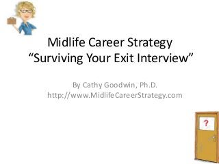 Midlife Career Strategy
“Surviving Your Exit Interview”
By Cathy Goodwin, Ph.D.
http://www.MidlifeCareerStrategy.com
 