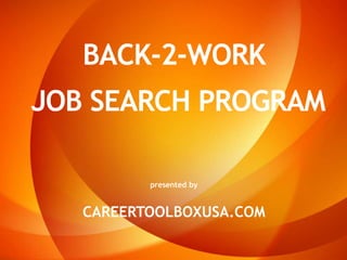 BACK-2-WORK
JOB SEARCH PROGRAM

          presented by


   CAREERTOOLBOXUSA.COM
 