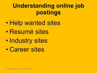 Understanding online job postings Help wanted sites Resumé sites Industry sites Career sites Conducting an On Line Job Search 