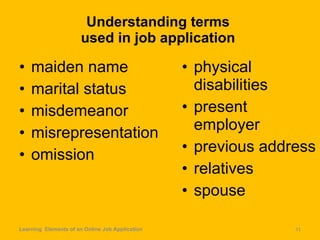 Understanding terms  used in job application  maiden name marital status misdemeanor misrepresentation omission physical disabilities present employer previous address relatives spouse Learning  Elements of an Online Job Application 