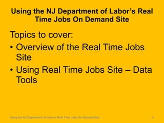 Using the NJ Department of Labor’s Real Time Jobs On Demand Site Topics to cover: Overview of the Real Time Jobs Site Using Real Time Jobs Site – Data Tools Using the NJ Department of Labor’s Real Time Jobs On Demand Site 