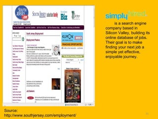 Source: http://www.southjersey.com/employment/ is a search engine company based in Silicon Valley, building its online database of jobs. Their goal is to make finding your next job a simple yet effective, enjoyable journey. 