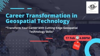 Career Transformation in
Geospatial Technology
17 Feb 4.00PM
“Transform Your Career with Cutting-Edge Geospatial
Techn﻿
ology Skills"
 