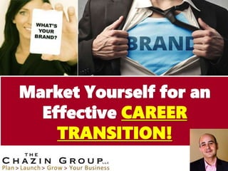 Market Yourself for an
Effective CAREER
TRANSITION!
 