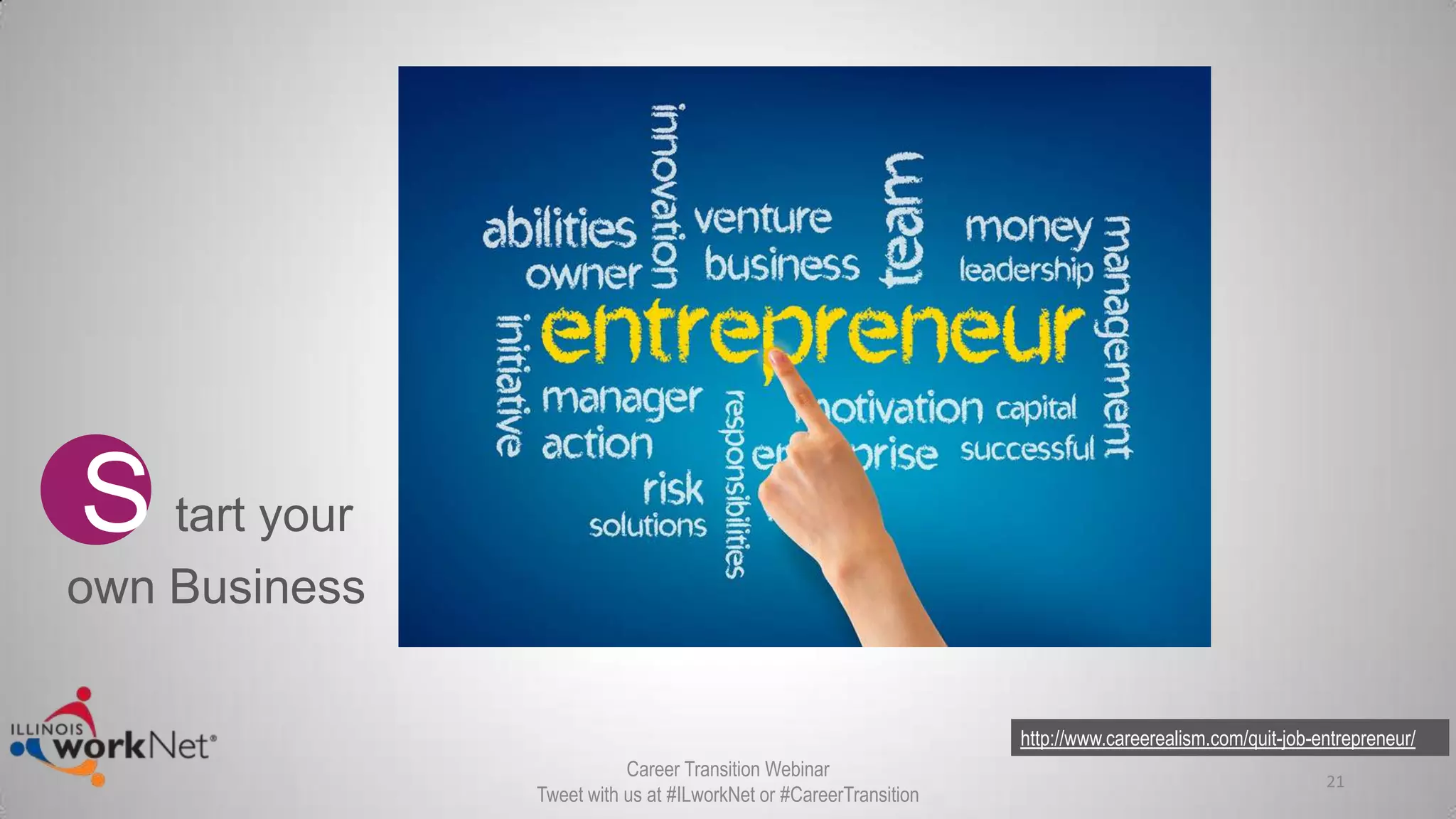 http://www.careerealism.com/quit-job-entrepreneur/
21
S tart your
own Business
Career Transition Webinar
Tweet with us at #ILworkNet or #CareerTransition
 